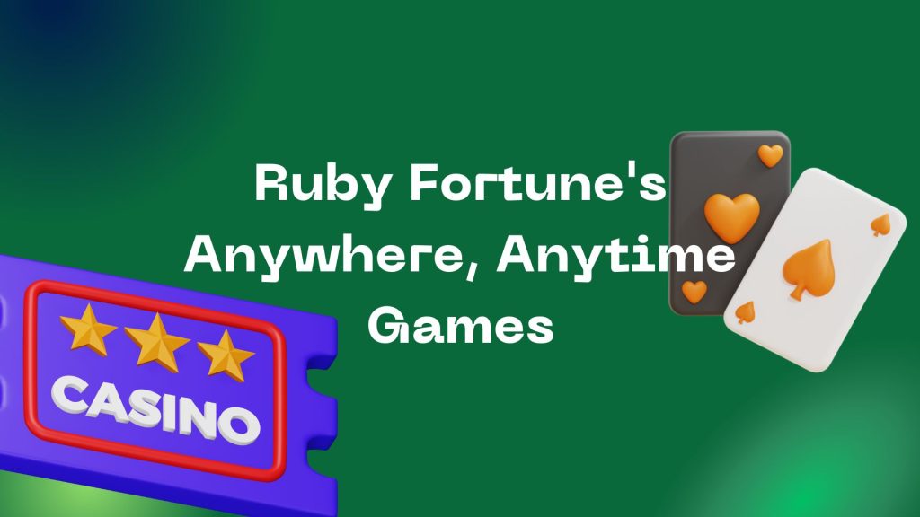 Ruby Fortune's Anywhere, Anytime Games