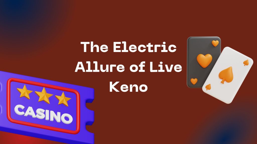 The Electric Allure of Live Keno